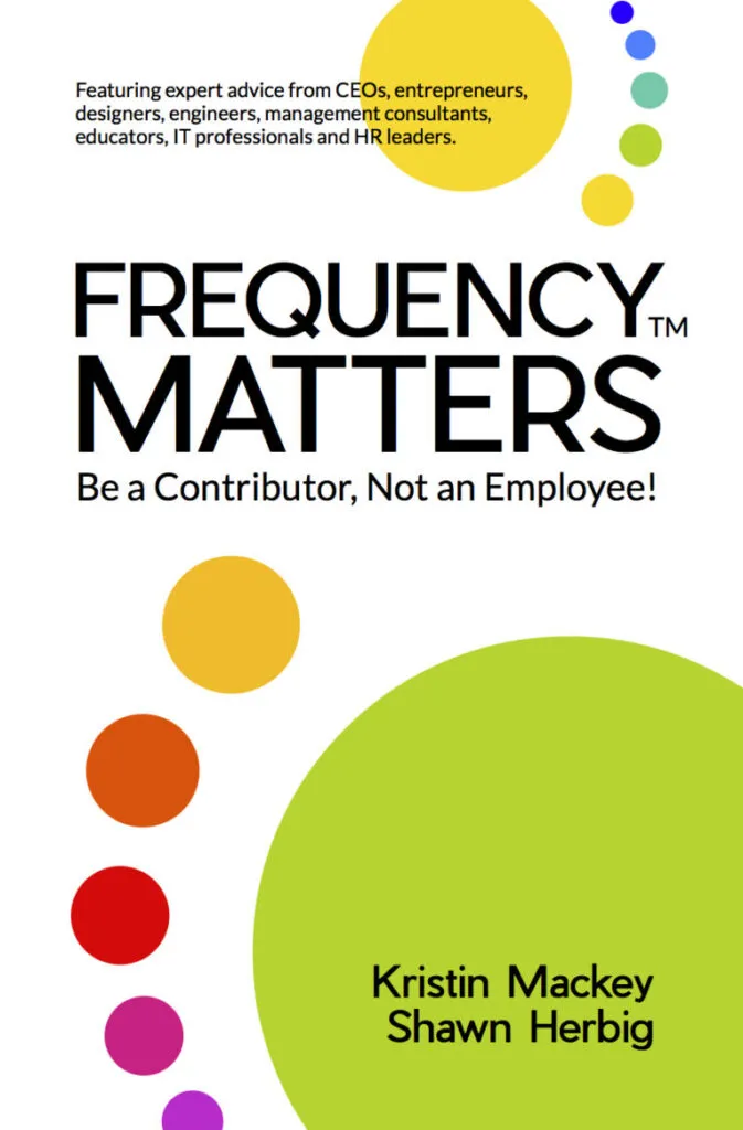 Cover of the book titled "Frequency Matters: Be a Contributor, Not an Employee!" by Kristin Mackey and Shawn Herbig. The design features colorful circles of varying sizes on a white background.
.