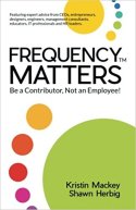 Cover of the book "Frequency Matters: Be a Contributor, Not an Employee!" by Kristin Mackey and Shawn Herbig. The design features colorful circles on a white background.